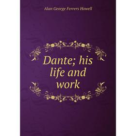 

Книга Dante; his life and work