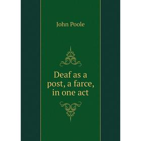 

Книга Deaf as a post, a farce, in one act