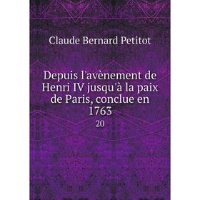 

Книга Depuis l'avènement de Henri IV jusqu'à la paix de Paris, conclue en 1763 20