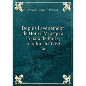 

Книга Depuis l'avènement de Henri IV jusqu'à la paix de Paris, conclue en 1763 30