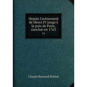

Книга Depuis l'avènement de Henri IV jusqu'à la paix de Paris, conclue en 1763 55