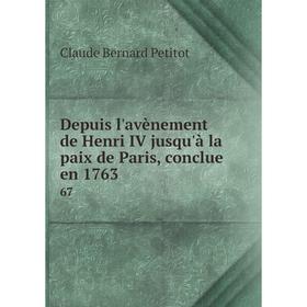 

Книга Depuis l'avènement de Henri IV jusqu'à la paix de Paris, conclue en 1763 67
