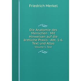 

Книга Die Anatomie des Menschen: Mit Hinweisen auf die ärztliche Praxis: Abt. 1-6. Text und Atlas Volume 5, Text