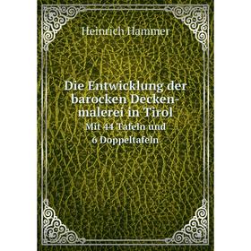 

Книга Die Entwicklung der barocken Decken-malerei in Tirol Mit 44 Tafeln und 6 Doppeltafeln