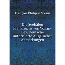 

Книга Die Seehäfen Frankreichs von Voisin-Bey. Deutsche autorisierte Ausg. nebst Anmerkungen