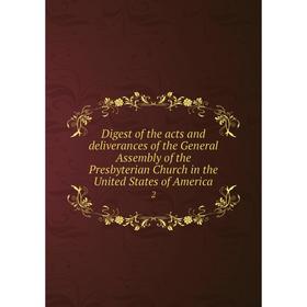 

Книга Digest of the acts and deliverances of the General Assembly of the Presbyterian Church in the United States of America 2