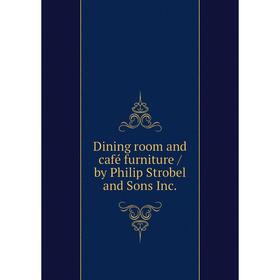 

Книга Dining room and café furniture / by Philip Strobel and Sons Inc.