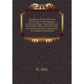 

Книга Discussion of the Observed Deviations of the Compass in Several Ships, Wood-Built and Iron-Built: With a General Table for Facilitating the Exam