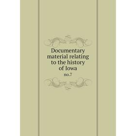 

Книга Documentary material relating to the history of Iowa no.7
