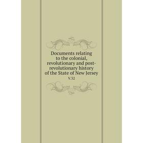 

Книга Documents relating to the colonial, revolutionary and post-revolutionary history of the State of New Jersey V.32