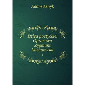 

Книга Dziea poetyckie. Opracowa Zygmunt Michaowski 1
