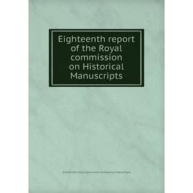 

Книга Eighteenth report of the Royal commission on Historical Manuscripts