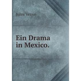 

Книга Ein Drama in Mexico.