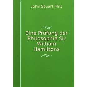 

Книга Eine Prüfung der Philosophie Sir William Hamiltons