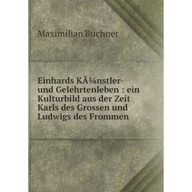 

Книга Einhards KÃ¼nstler- und Gelehrtenleben: ein Kulturbild aus der Zeit Karls des Grossen und Ludwigs des Frommen