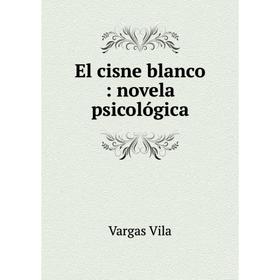 

Книга El cisne blanco: novela psicológica