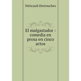 

Книга El malgastador: comedia en prosa en cinco actos