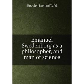 

Книга Emanuel Swedenborg as a philosopher, and man of science
