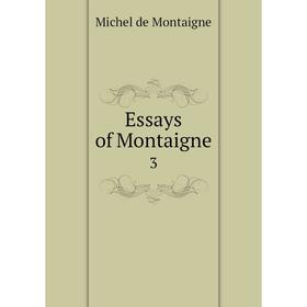

Книга Essays of Montaigne 3