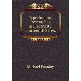

Книга Experimental Researches in Electricity. Thirteenth Series