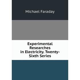 

Книга Experimental Researches in Electricity. Twenty-Sixth Series
