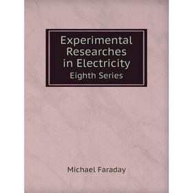 

Книга Experimental Researches in Electricity Eighth Series