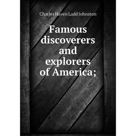 

Книга Famous discoverers and explorers of America;