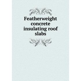 

Книга Featherweight concrete insulating roof slabs