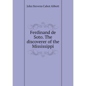 

Книга Ferdinand de Soto. The discoverer of the Mississippi