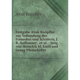 

Книга Festgabe Alois Knöpfler zur Vollendung des Freunden und Schülern, J.B. Aufhauser. et al.; hrsg. von Heinrich M. Gietl und Georg Pfeilschifter