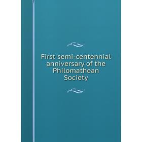 

Книга First semi-centennial anniversary of the Philomathean Society