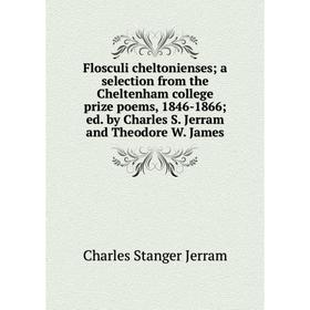 

Книга Flosculi cheltonienses; a selection from the Cheltenham college prize poems, 1846-1866; ed. by Charles S. Jerram and Theodore W. James