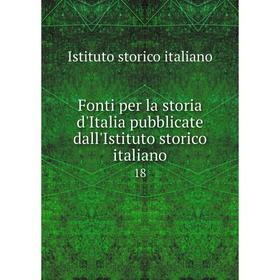

Книга Fonti per la storia d'Italia pubblicate dall'Istituto storico italiano 18