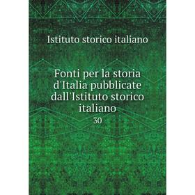 

Книга Fonti per la storia d'Italia pubblicate dall'Istituto storico italiano 30