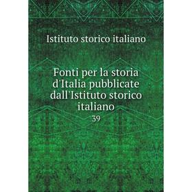 

Книга Fonti per la storia d'Italia pubblicate dall'Istituto storico italiano 39