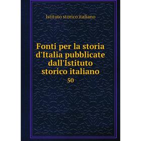 

Книга Fonti per la storia d'Italia pubblicate dall'Istituto storico italiano 50