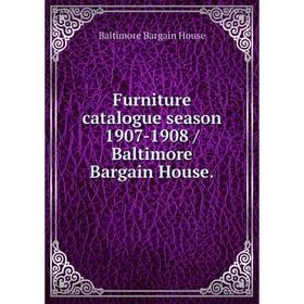 

Книга Furniture catalogue season 1907-1908 / Baltimore Bargain House.