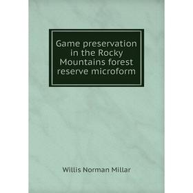 

Книга Game preservation in the Rocky Mountains forest reserve microform