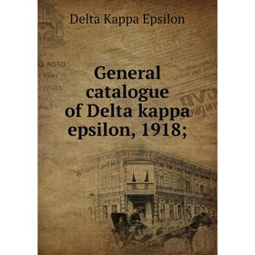 

Книга General catalogue of Delta kappa epsilon, 1918;