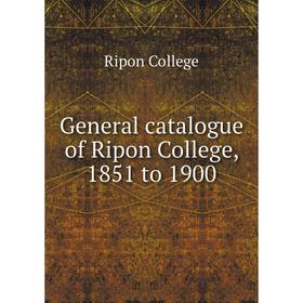 

Книга General catalogue of Ripon College, 1851 to 1900
