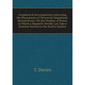 

Книга Geometrical Investigations concerning the Phenomena of Terrestrial Magnetism. Second Series: On the Number of Points at Which a Magnetic Needle