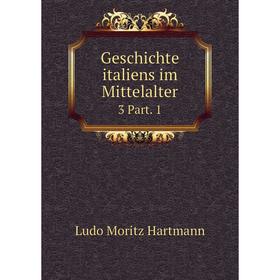 

Книга Geschichte italiens im Mittelalter 3 Part. 1