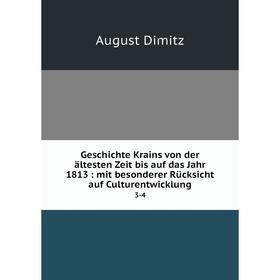 

Книга Geschichte Krains von der ältesten Zeit bis auf das Jahr 1813: mit besonderer Rücksicht auf Culturentwicklung 3-4