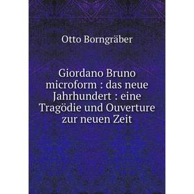 

Книга Giordano Bruno microform: das neue Jahrhundert: eine Tragödie und Ouverture zur neuen Zeit