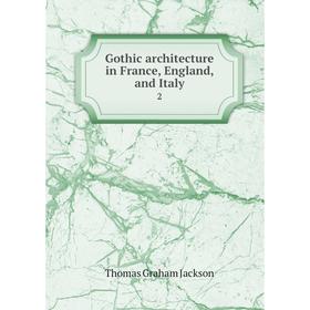 

Книга Gothic architecture in France, England, and Italy 2