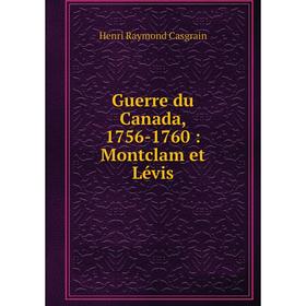 

Книга Guerre du Canada, 1756-1760: Montclam et Lévis