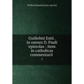 

Книга Guilielmi Estii. in omnes D. Pauli epistolas: item in catholicas commentarii. 1