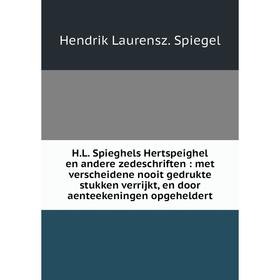 

Книга H.L. Spieghels Hertspeighel en andere zedeschriften: met verscheidene nooit gedrukte stukken verrijkt, en door aenteekeningen opgeheldert