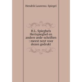 

Книга H.L. Spieghels Hertspieghel en andere zede-schriften: meest noyt voor dezen gedrukt