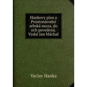 

Книга Hankovy písn a Prostonárodní srbská muza, do ech pevedená. Vydal Jan Máchal